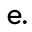 e