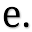 e