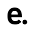 e